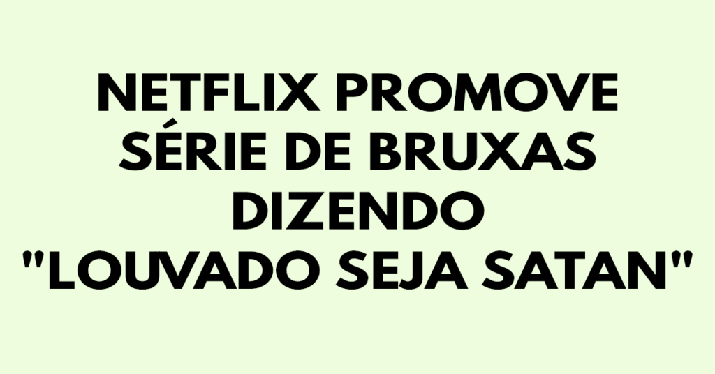 Netflix promove série de bruxas dizendo Louvado seja Satan