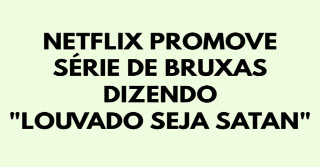 Netflix promove série de bruxas dizendo Louvado seja Satan