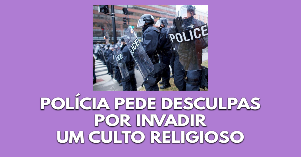 Polícia pede desculpas por invadir um culto religioso