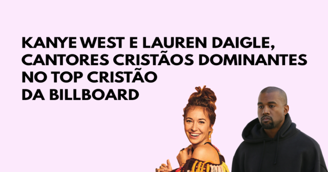 Kanye West e Lauren Daigle, cantores cristãos dominantes no top cristão da Billboard