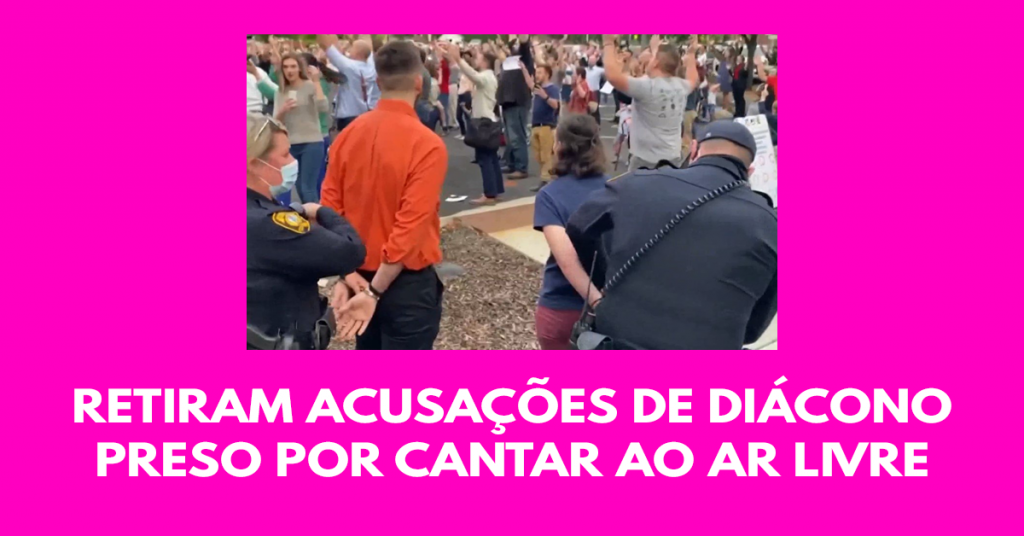 Retiram acusações de diácono preso por cantar ao ar livre