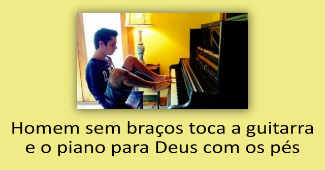 Homem sem braços toca a guitarra e o piano para Deus com os pés