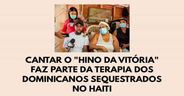 Cantar o Hino da Vitória faz parte da terapia dos dominicanos sequestrados no Haiti