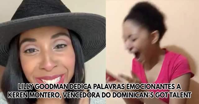 Lilly Goodman dedica palavras emocionantes a Keren Montero, vencedora do Dominican's Got Talent