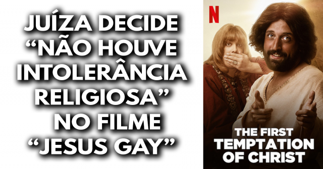 Juiza decide não houve intolerância religiosa no filme Jesus Gay