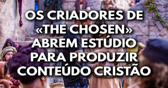 Os criadores de The Chosen abrem estúdio para produzir conteúdo cristão