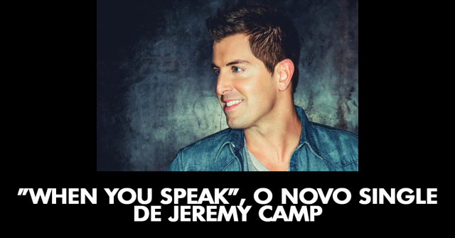When You Speak, o novo single de Jeremy Camp