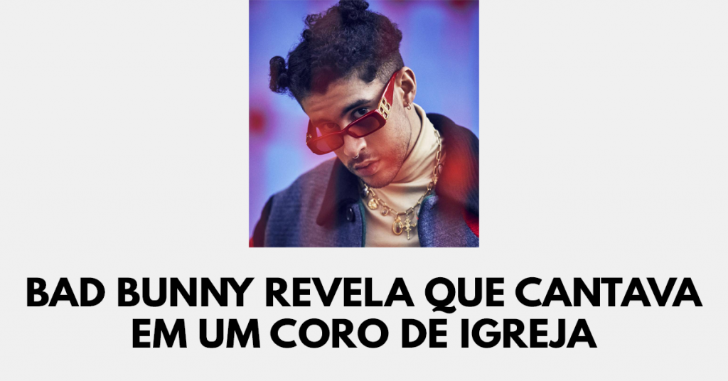 Bad Bunny revela que cantava em um coro de igreja