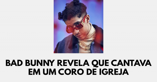 Bad Bunny revela que cantava em um coro de igreja