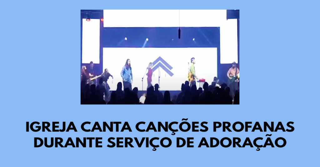 Igreja canta canções profanas durante serviço de adoração