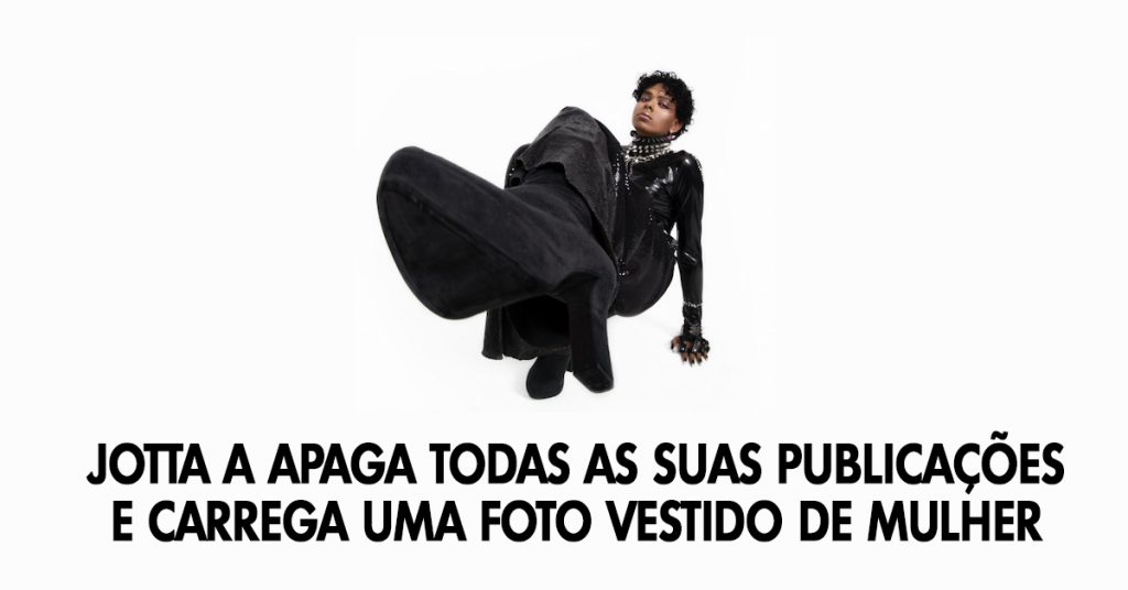Jotta A apaga todas as suas publicações e carrega uma foto vestido de mulher