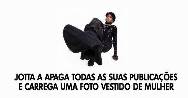 Jotta A apaga todas as suas publicações e carrega uma foto vestido de mulher