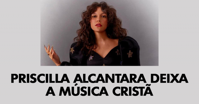 Priscilla Alcantara deixa a música cristã
