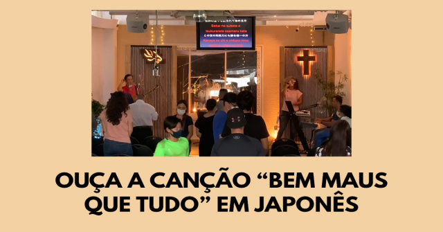 Ouça a canção “Bem mais que tudo” em japonês