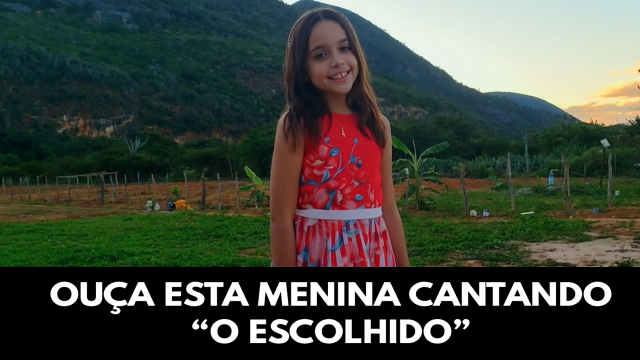 Ouça esta menina cantando O escolhido