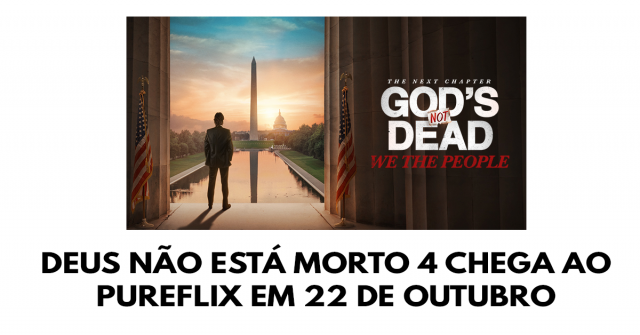Deus não está morto 4 chega ao PureFlix em 22 de outubro