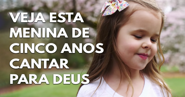 Veja esta menina de cinco anos cantar para Deus