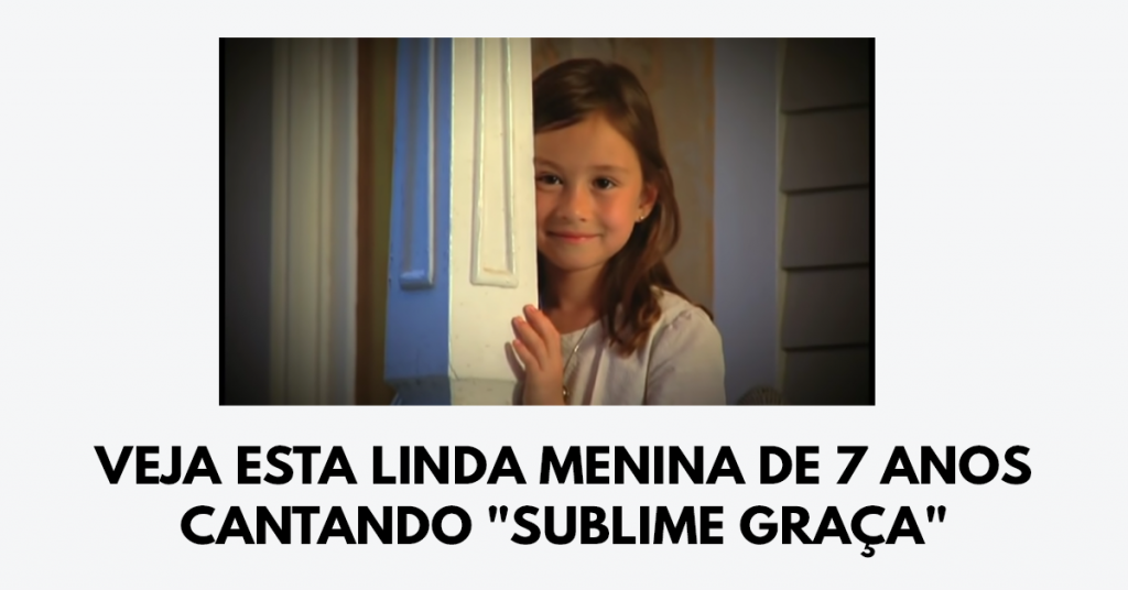 Veja esta linda menina de 7 anos cantando Sublime Graça