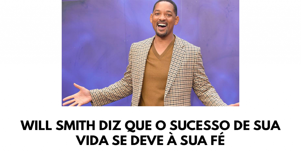 Will Smith diz que o sucesso de sua vida se deve à sua fé