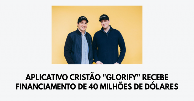 Aplicativo cristão Glorify recebe financiamento de 40 milhões de dólares