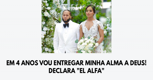Em 4 anos vou entregar minha alma a Deus! declara El Alfa