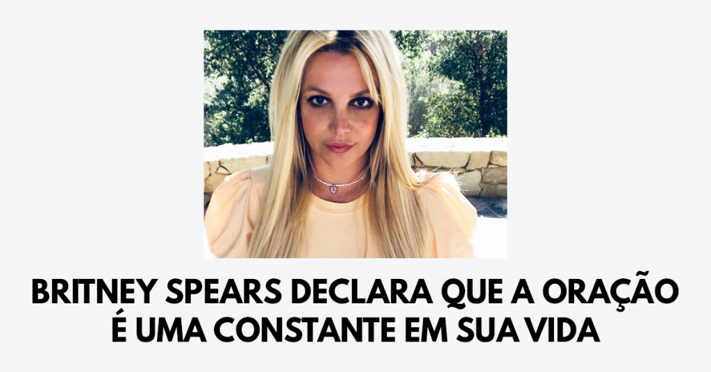 Britney Spears declara que a oração é uma constante em sua vida