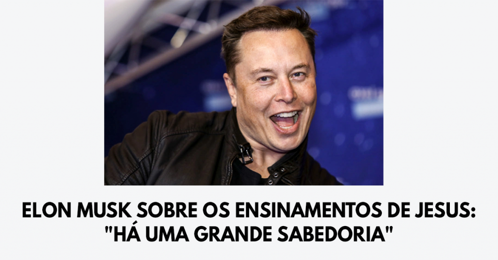 Elon Musk sobre os ensinamentos de Jesus- Há uma grande sabedoria