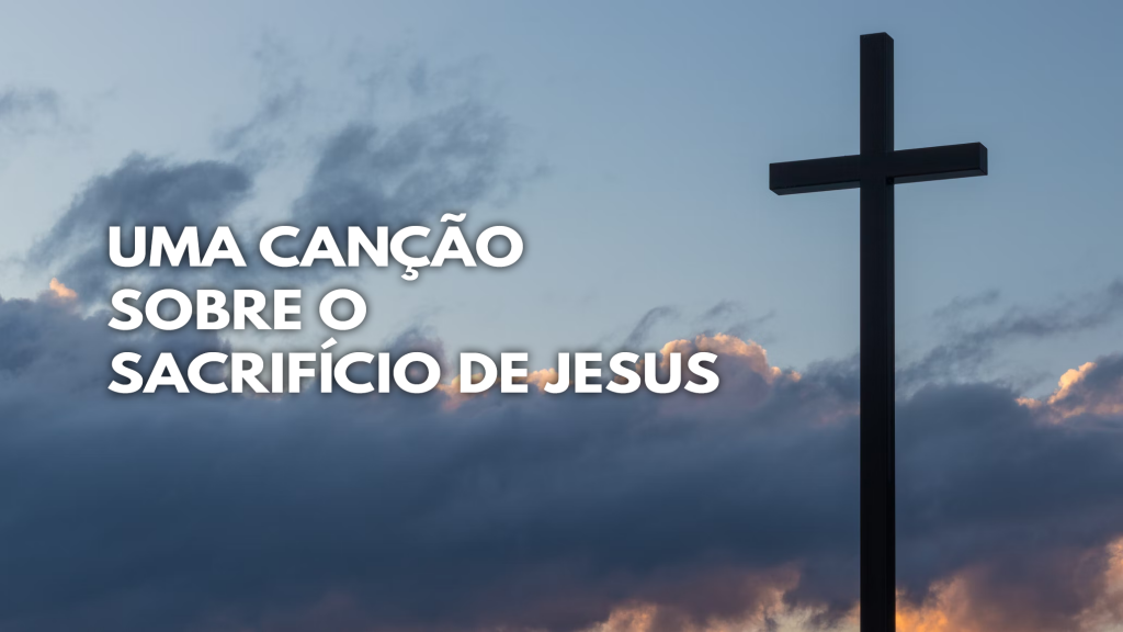 Uma canção sobre o sacrifício de Jesus