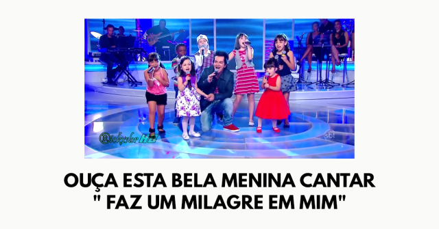 Ouça esta bela menina cantar Faz um milagre em mim