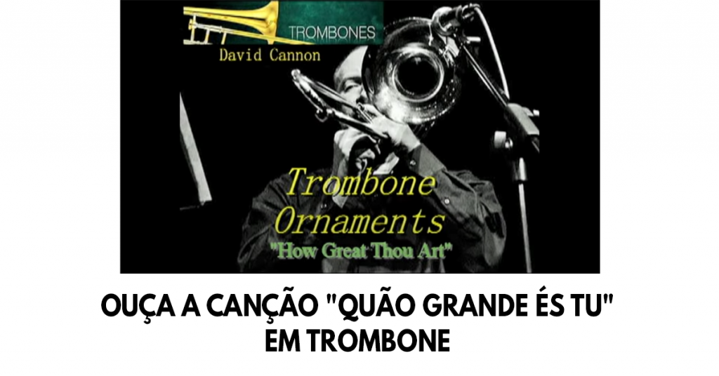 Ouça a canção Quão grande és Tu em trombone