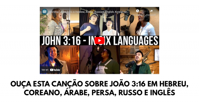 Ouça esta canção sobre João 3-16 em hebreu, coreano, árabe, persa, russo e inglês