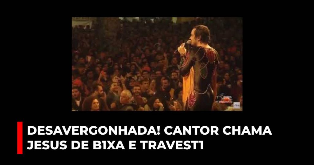 Desavergonhada! Cantor chama Jesus de b1xa e travest1