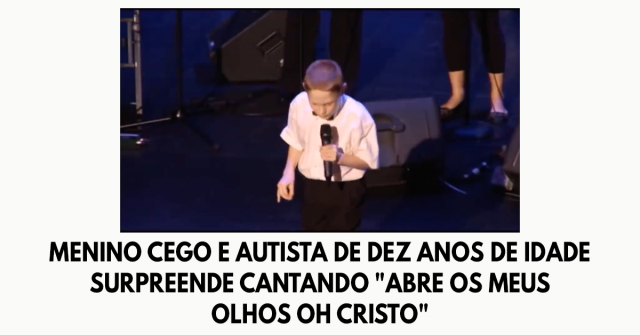 Menino cego e autista de dez anos de idade surpreende cantando Abre os meus olhos oh Cristo