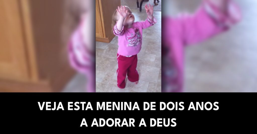 Veja esta menina de dois anos a adorar a Deus