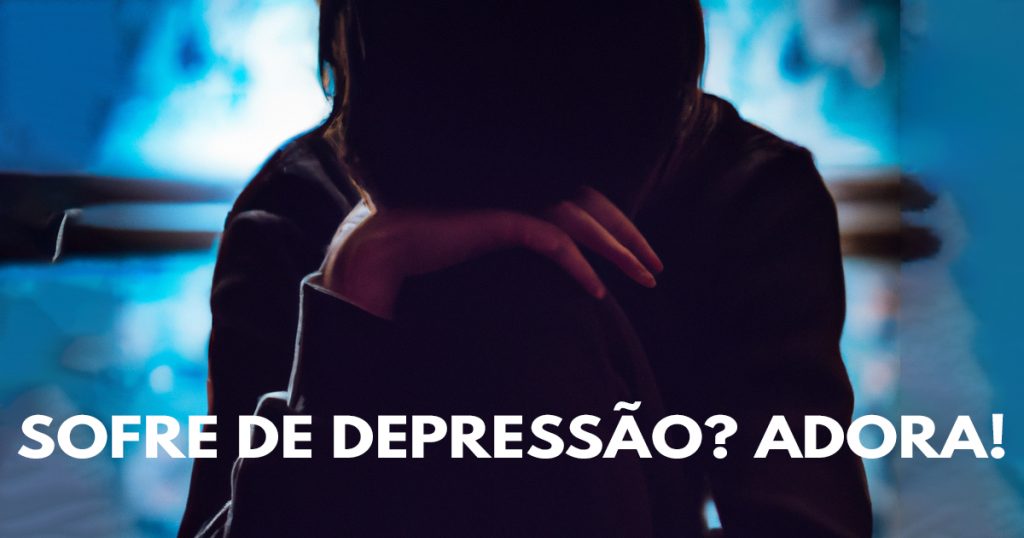 Sofre de depressão? Adora!