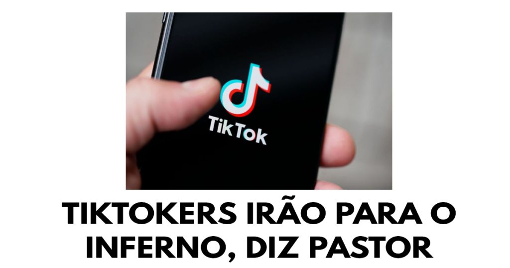 TikTokers irão para o inferno, diz pastor