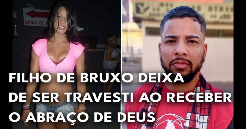 Filho de bruxo deixa de ser travesti ao receber o abraço de Deus