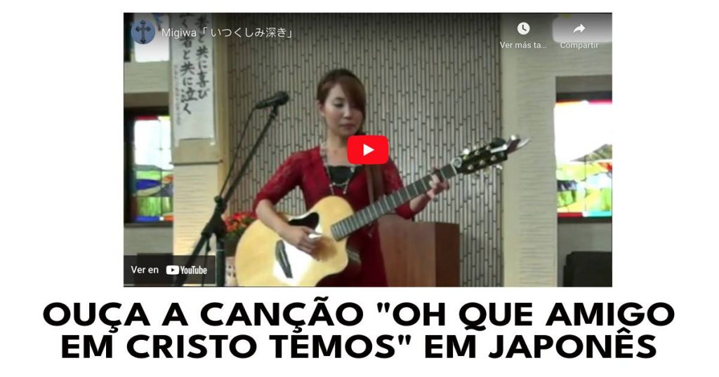 Ouça a canção _Oh que amigo em Cristo temos_ em japonês