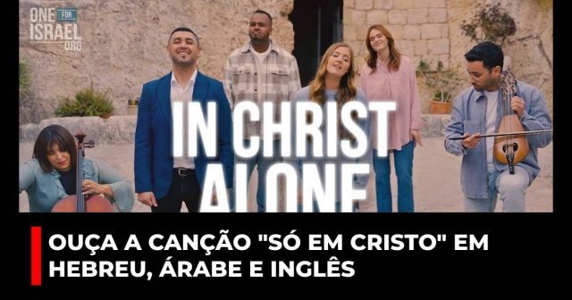 Ouça a canção "Só em Cristo" em hebreu, árabe e inglês