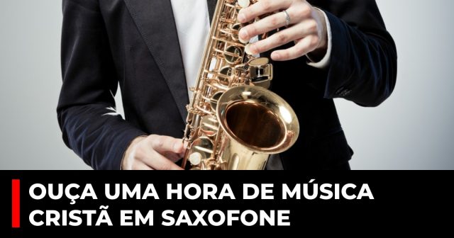 Ouça uma hora de música cristã em saxofone