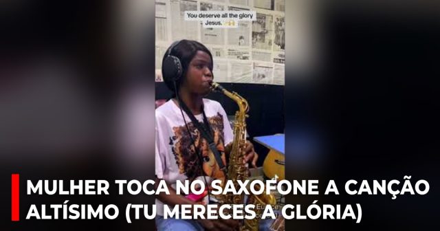 Mulher toca no saxofone a canção Altísimo (Tu mereces a Glória)