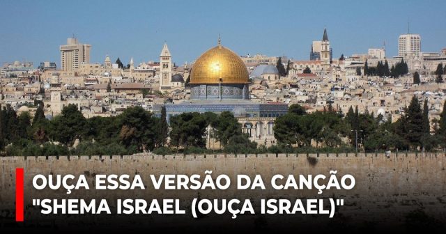 Ouça essa versão da canção Shema Israel (Ouça Israel)