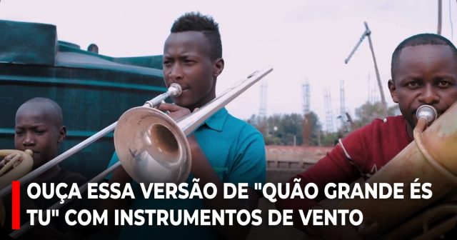 Ouça essa versão de Quão grande és Tu com instrumentos de vento