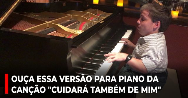 Ouça essa versão para piano da canção Cuidará também de mim