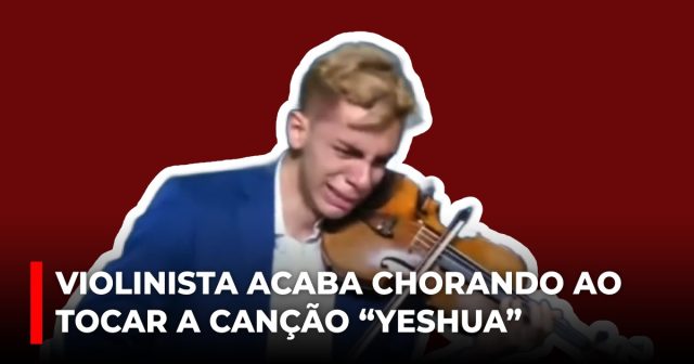 Violinista acaba chorando ao tocar a canção “Yeshua”
