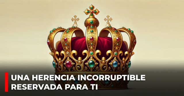 Una herencia incorruptible reservada para ti